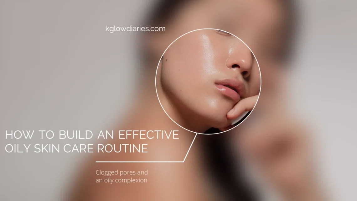 : A close-up, circular focus on a person's glowing, oily complexion with text overlay reading "HOW TO BUILD AN EFFECTIVE OILY SKIN CARE ROUTINE" and "Clogged pores and an oily complexion".