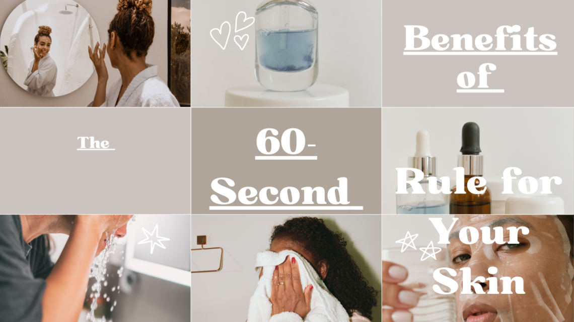 A grid of nine images showing various skincare steps like washing, drying, and applying masks; large text across the center reads "Benefits of The 60-Second Rule for Your Skin."