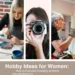 A collage featuring various hobby ideas for women, including panels showing a person chopping fresh vegetables, a woman painting a ceramic piece, a photographer holding a camera, an artist painting on a canvas, and hands assembling colorful beaded jewelry.